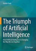 The Triumph of Artificial Intelligence: How Artificial Intelligence Is Changing the Way We Live Together - Paperback