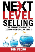 Next Level Selling: The Definitive Guide to Closing High Dollar Deals - Paperback
