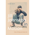 Jill Johnston in Motion: Dance, Writing, and Lesbian Life - Paperback