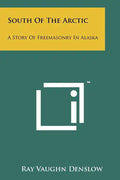 South of the Arctic: A Story of Freemasonry in Alaska - Paperback