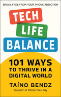 Tech-Life Balance: 101 Ways to Thrive in a Digital World - Hardcover