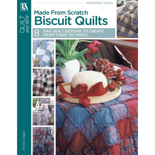 Made from Scratch Biscuit Quilts: 8 Rag Quilt Designs to Create from Start to Finish - Paperback
