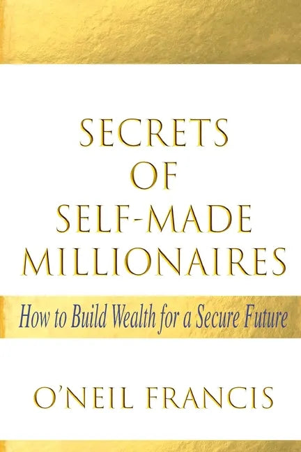 Secrets of Self-Made Millionaires: How to Build Wealth for a Secure Future - Paperback