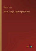 Steam Using or Steam Engine Practice - Paperback