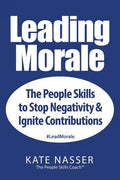 Leading Morale: The People Skills to Stop Negativity & Ignite Contributions - Paperback
