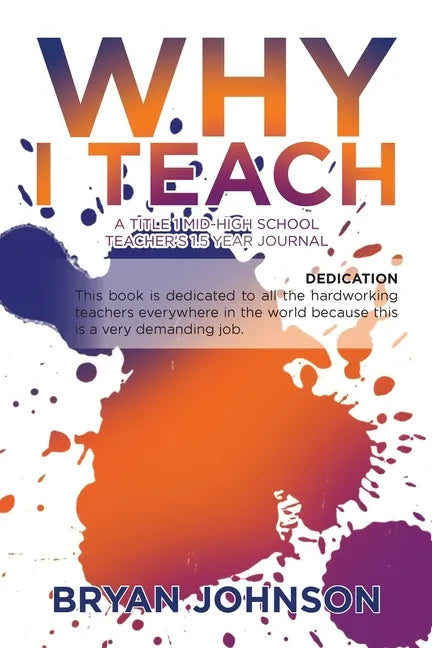 Why I Teach: A Title 1 Mid-High School Teacher's 1.5 Year Journal - Paperback