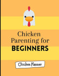 Chicken parenting for beginners: Chicken Parenting - Chicken Planner - Chickern planner for beginners - Backyard chicken planner - Chicken maintenance - Paperback