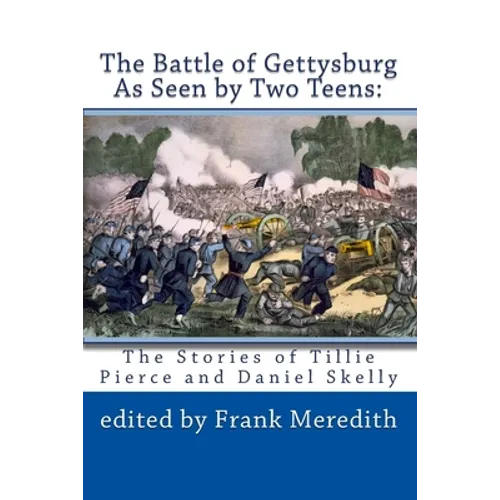 The Battle of Gettysburg As Seen by Two Teens: The Stories of Tillie Pierce and Daniel Skelly - Paperback