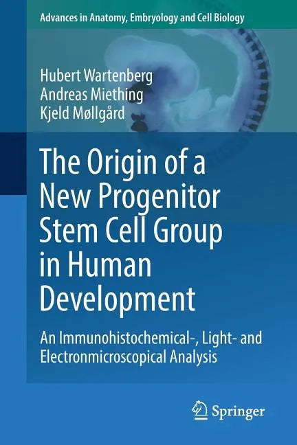 The Origin of a New Progenitor Stem Cell Group in Human Development: An Immunohistochemical-, Light- And Electronmicroscopical Analysis - Paperback