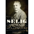 Col. William N. Selig, the Man Who Invented Hollywood - Paperback
