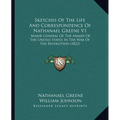 Sketches Of The Life And Correspondence Of Nathanael Greene V1: Major General Of The Armies Of The United States In The War Of The Revolution (1822) - Paperback
