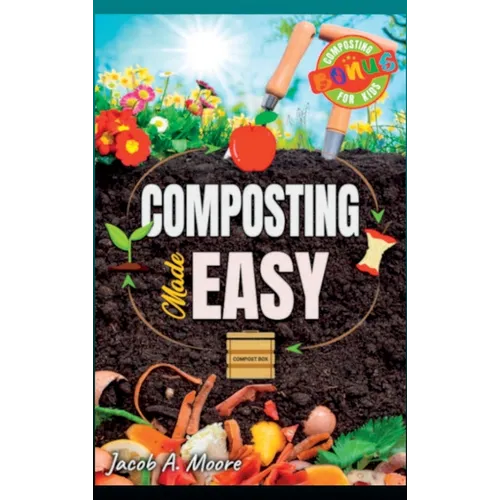 Composting Made Easy: Beginner's Guide to Quickly and Effortlessly Composting Kitchen Waste, Even in Your Apartment Boost Productivity and S - Hardcover
