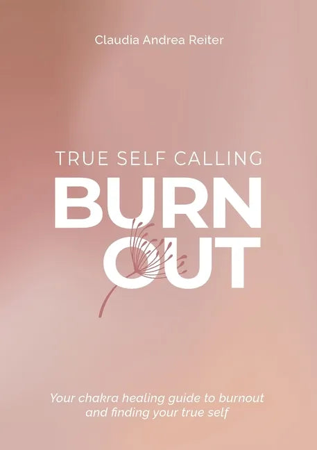 Burnout True Self Calling: Your Chakra Healing Guide to Burnout and finding your True Self - Paperback