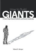 How to Build Giants: 13 Giant Steps Toward Authentic and Servant Leadership - Paperback