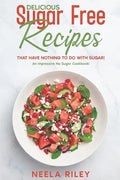 Delicious Sugar Free Recipes that Have Nothing to Do With Sugar!: An Impressive No Sugar Cookbook! - Paperback