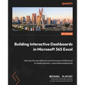 Building Interactive Dashboards in Microsoft 365 Excel: Harness the new features and formulae in M365 Excel to create dynamic, automated dashboards - Paperback