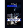 Texas Travel Guide 2023: Beyond the City Limits: Exploring Small Town Charms in Texas - Paperback