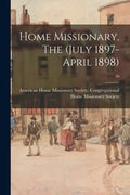 Home Missionary, The (July 1897-April 1898); 70 - Paperback