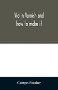 Violin varnish and how to make it - Paperback