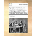 The Narrative of Patrick Lyon, Who Suffered Three Months Severe Imprisonment in Philadelphia Gaol; On Merely a Vague Suspicion, of Being Concerned in - Paperback