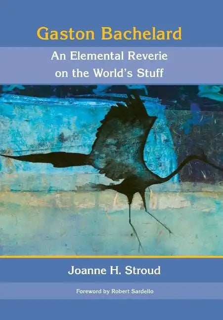 Gaston Bachelard: An Elemental Reverie of the World's Stuff - Hardcover