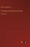 The Reporter Who Made Himself King: in large print - Hardcover