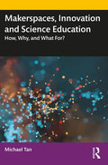 Makerspaces, Innovation and Science Education: How, Why, and What For? - Paperback