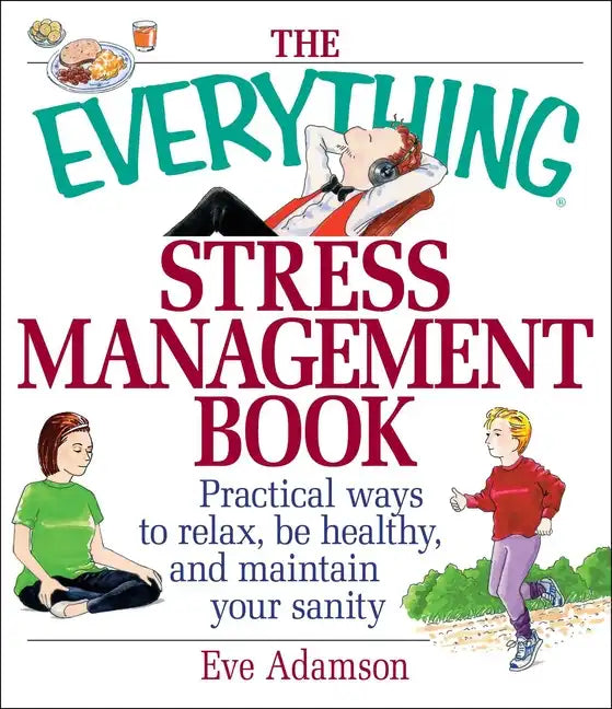The Everything Stress Management Book: Practical Ways to Relax, Be Healthy, and Maintain Your Sanity - Paperback