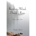 Breathe the Wind, Drink the Rain: Notes on Being Alive - Paperback
