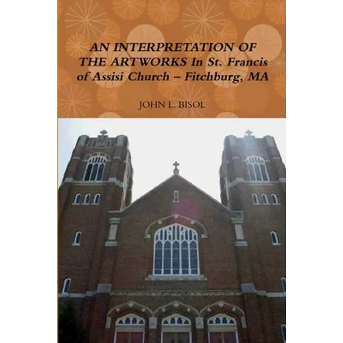 AN INTERPRETATION OF THE ARTWORKS In St. Francis of Assisi Church - Fitchburg, MA - Paperback