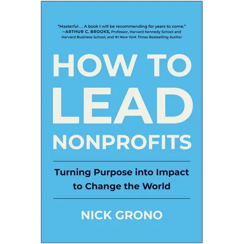 How to Lead Nonprofits: Turning Purpose Into Impact to Change the World - Hardcover
