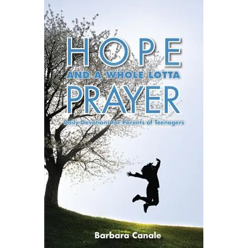 Hope and a Whole Lotta Prayer: Daily Devotions for Parents of Teenagers - Paperback