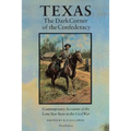 Texas, the Dark Corner of the Confederacy: Contemporary Accounts of the Lone Star State in the Civil War (Third Edition) - Paperback