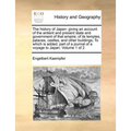 The history of Japan: giving an account of the antient and present state and government of that empire; of its temples, palaces, castles, an - Paperback