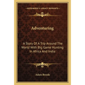 Adventuring: A Story Of A Trip Around The World With Big Game Hunting In Africa And India - Paperback