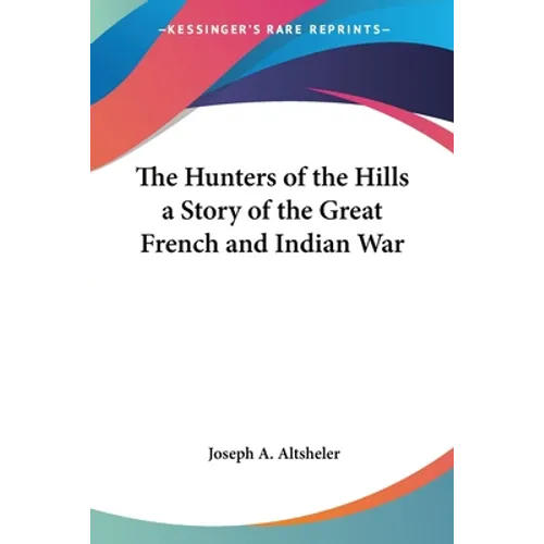 The Hunters of the Hills a Story of the Great French and Indian War - Paperback
