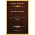 The Fern Paradise: A Plea For The Culture Of Ferns (1876) - Paperback