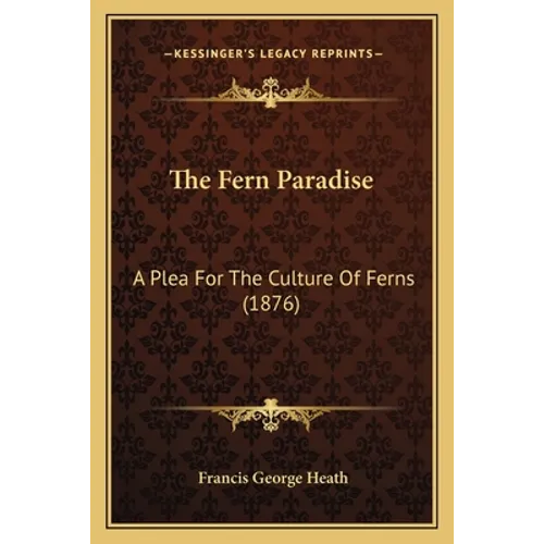 The Fern Paradise: A Plea For The Culture Of Ferns (1876) - Paperback