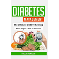 Diabetes Management: The Ultimate Guide to Keeping Your Sugar Level in Control - Paperback