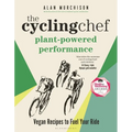The Cycling Chef: Plant-Powered Performance: Vegan Recipes to Fuel Your Ride - Hardcover