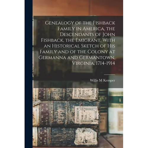 Genealogy of the Fishback Family in America, the Descendants of John Fishback, the Emigrant, With an Historical Sketch of his Family and of the Colony - Paperback
