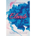 Elevate: The Practical Guide to Living Your Best Life & Succeeding - Paperback
