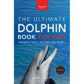 Dolphins The Ultimate Dolphin Book for Kids: 100+ Amazing Dolphin Facts, Photos, Quiz + More - Paperback