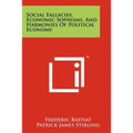 Social Fallacies, Economic Sophisms, And Harmonies Of Political Economy - Paperback