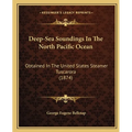 Deep-Sea Soundings In The North Pacific Ocean: Obtained In The United States Steamer Tuscarora (1874) - Paperback