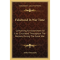 Falsehood In War Time: Containing An Assortment Of Lies Circulated Throughout The Nations During The Great War - Paperback