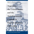 Argentina, the United States, and the Anti-Communist Crusade in Central America, 1977-1984: Mis Lam#26 - Paperback