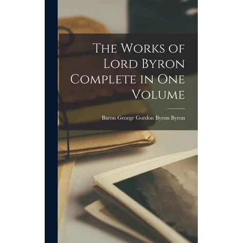 The Works of Lord Byron Complete in One Volume - Hardcover