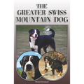 The Greater Swiss Mountain Dog: A Complete and Comprehensive Owners Guide To: Buying, Owning, Health, Grooming, Training, Obedience, Understanding and - Paperback