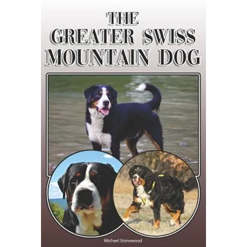 The Greater Swiss Mountain Dog: A Complete and Comprehensive Owners Guide To: Buying, Owning, Health, Grooming, Training, Obedience, Understanding and - Paperback
